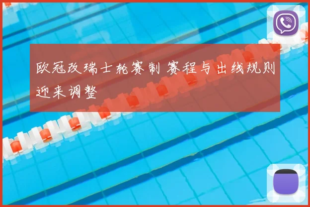 欧冠改瑞士轮赛制 赛程与出线规则迎来调整