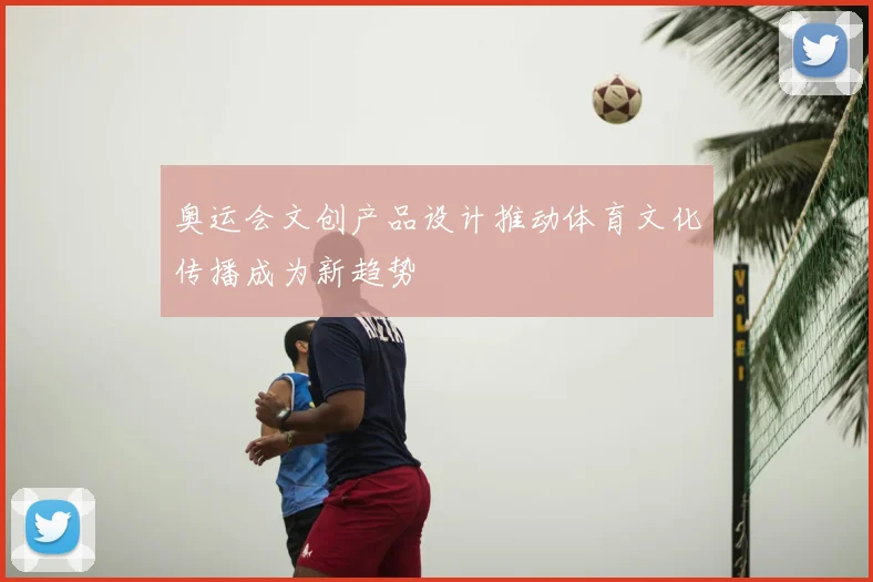 奥运会文创产品设计推动体育文化传播成为新趋势