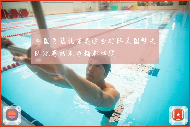 中国男篮北京奥运会对阵美国梦之队比赛结果与精彩回顾