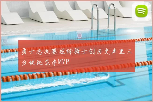 勇士总决赛逆转骑士创历史库里三分破纪录夺MVP