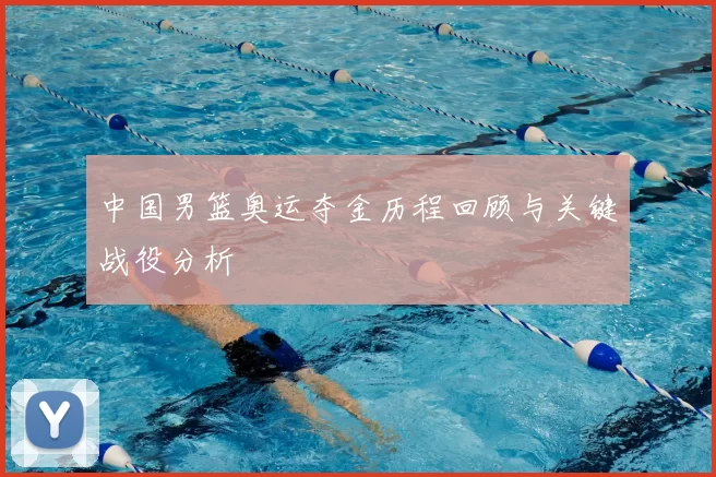 中国男篮奥运夺金历程回顾与关键战役分析