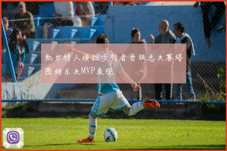凯尔特人横扫步行者晋级总决赛塔图姆东决MVP表现