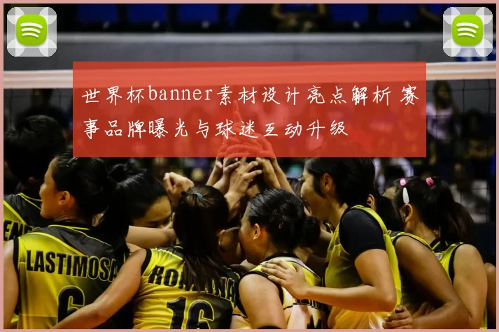 世界杯banner素材设计亮点解析 赛事品牌曝光与球迷互动升级